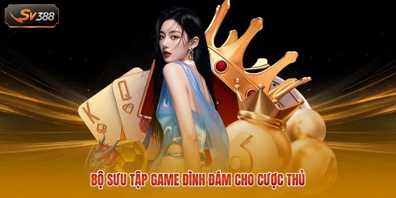 SV388 4 bo suu tap game dinh dam cho cuoc thu 3
