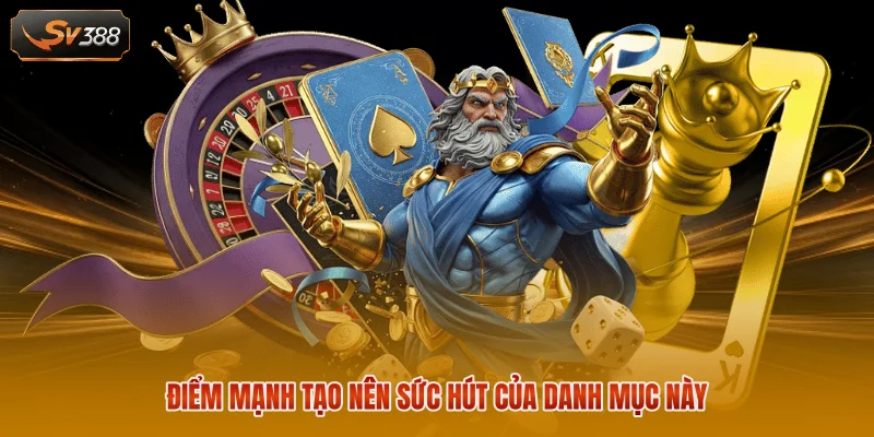Điểm mạnh tạo nên sức hút của danh mục này