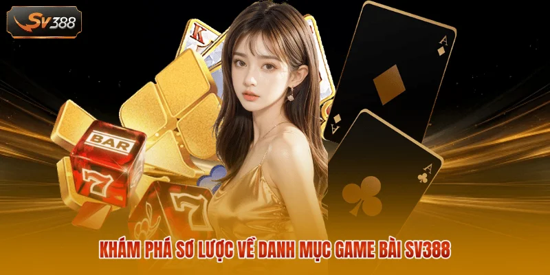 Khám phá sơ lược về danh mục game bài SV388 