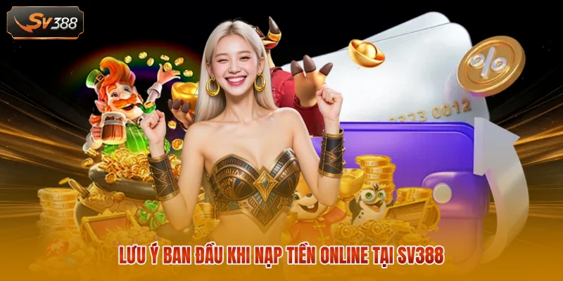 Lưu ý ban đầu khi nạp tiền online tại SV388
