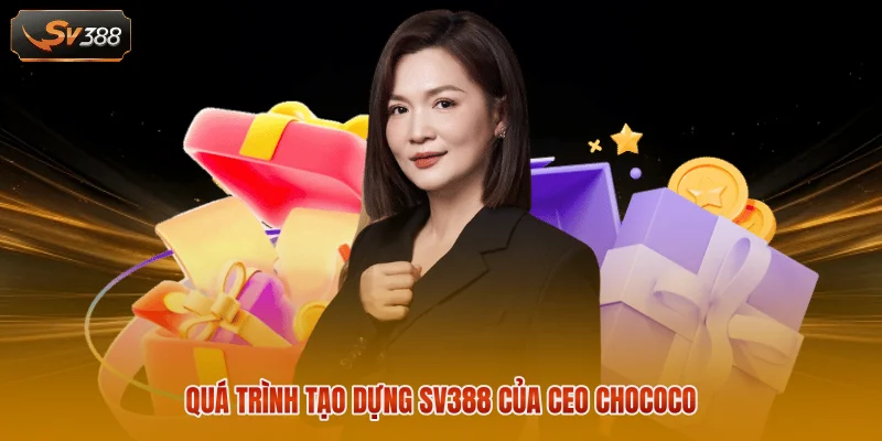 Quá trình tạo dựng SV388 của CEO Chococo