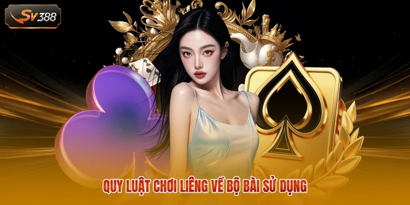 Quy luật chơi Liêng về bộ bài sử dụng