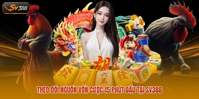 Theo dõi nguồn vốn cược 15 phút đầu tại SV388