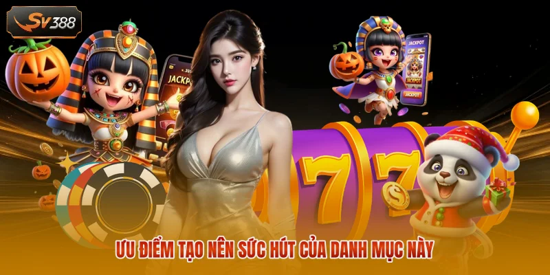 Ưu điểm tạo nên sức hút của danh mục này