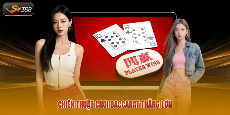 Chiến thuật chơi Baccarat thắng lớn 