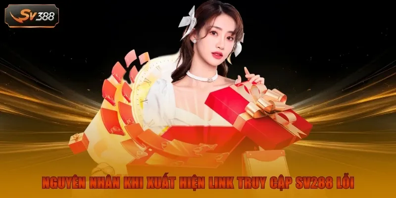Nguyên nhân khi xuất hiện link truy cập SV288 lỗi 