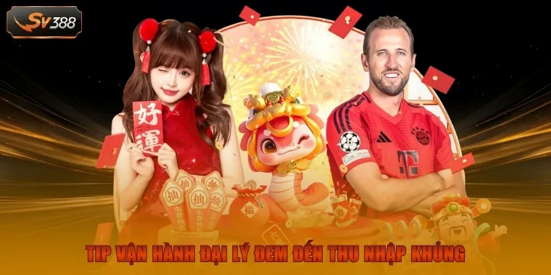 Tip vận hành đại lý đem đến thu nhập khủng